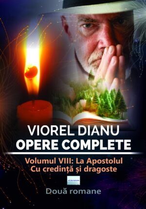Viorel Dianu. Opere complete. Vol. VIII: La Apostolul. Cu credință și dragoste. Două romane